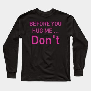 before you hug me don't - funny saying Long Sleeve T-Shirt